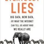 Everybody Lies: Big Data, New Data, and What the Internet Can Tell Us About Who We Really Are